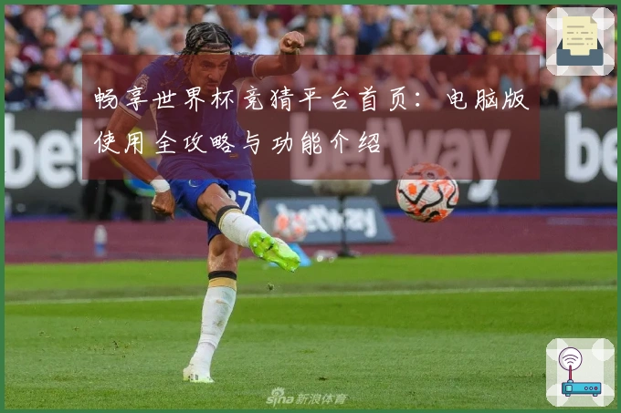 畅享世界杯竞猜平台首页：电脑版使用全攻略与功能介绍