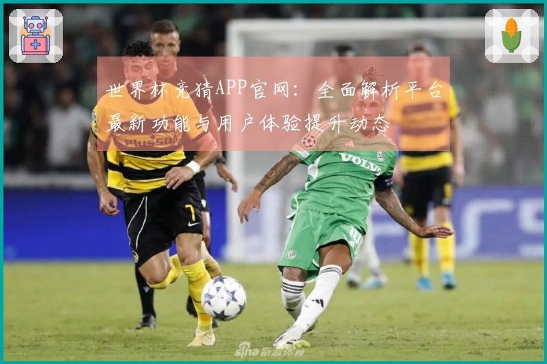 世界杯竞猜APP官网：全面解析平台最新功能与用户体验提升动态
