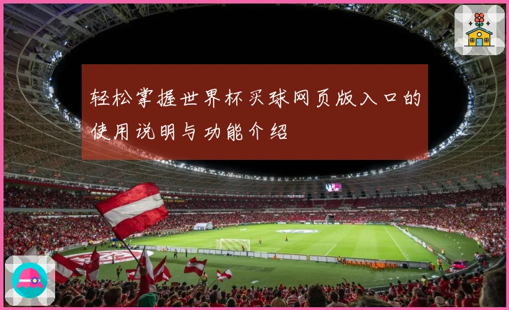 轻松掌握世界杯买球网页版入口的使用说明与功能介绍