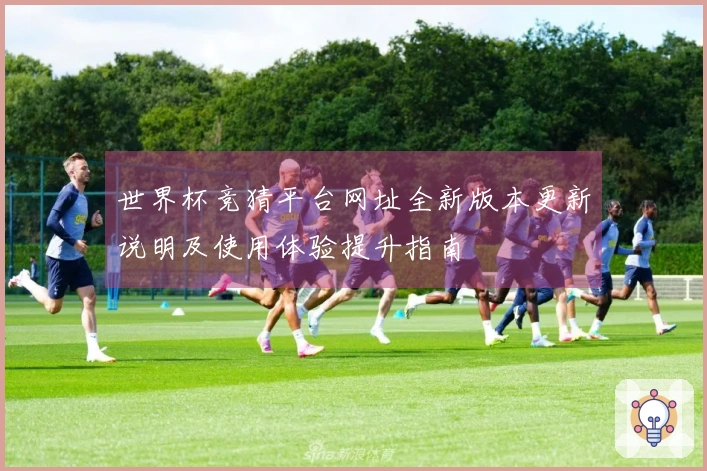 世界杯竞猜平台网址全新版本更新说明及使用体验提升指南